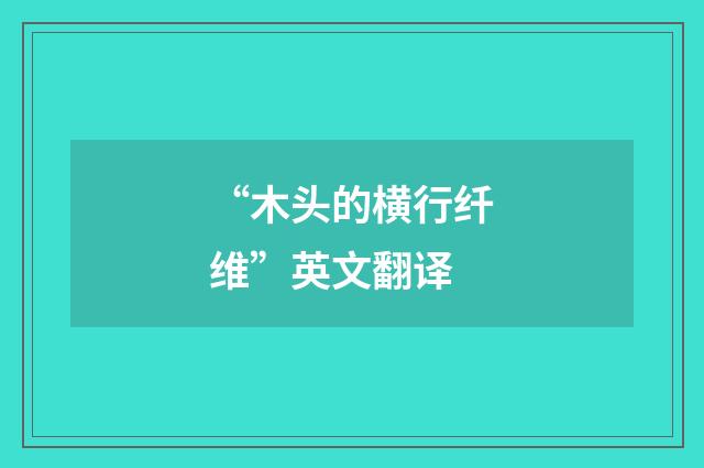 “木头的横行纤维”英文翻译