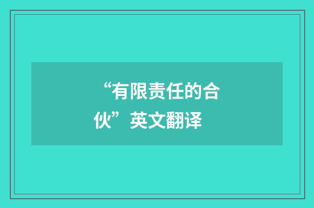 “有限责任的合伙”英文翻译