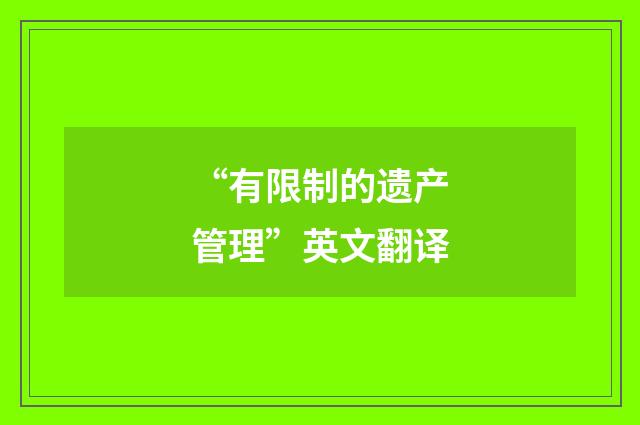 “有限制的遗产管理”英文翻译