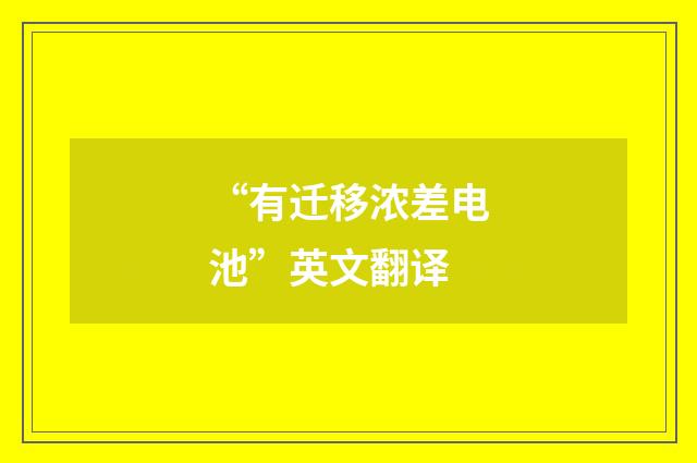 “有迁移浓差电池”英文翻译