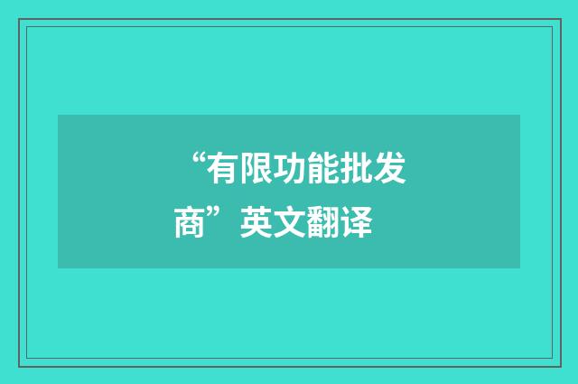 “有限功能批发商”英文翻译