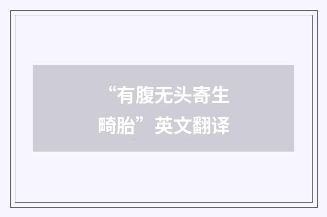 “有腹无头寄生畸胎”英文翻译