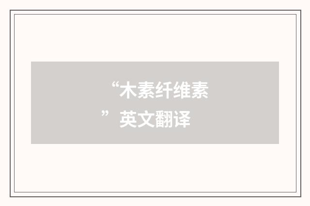 “木素纤维素”英文翻译