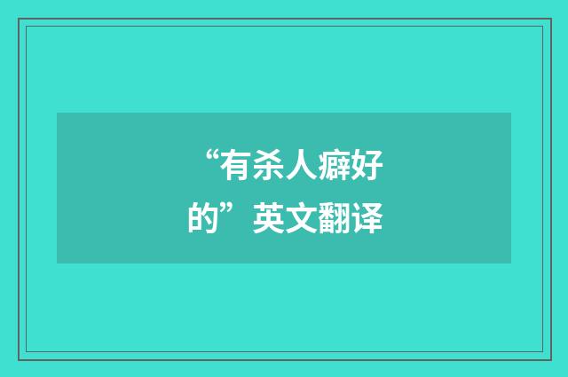 “有杀人癖好的”英文翻译