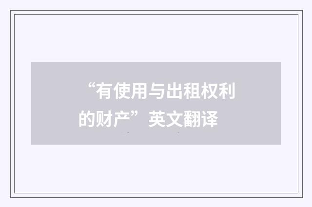 “有使用与出租权利的财产”英文翻译