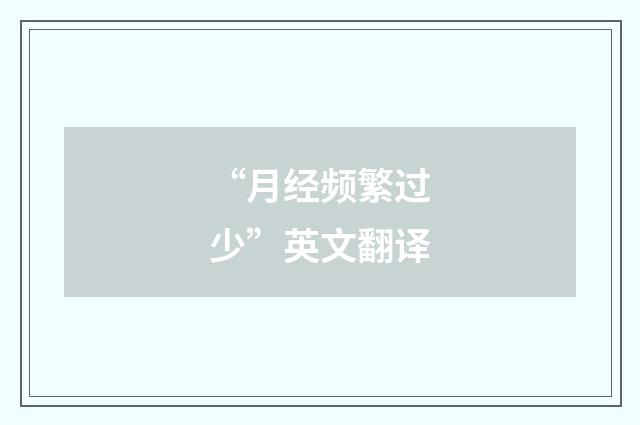 “月经频繁过少”英文翻译