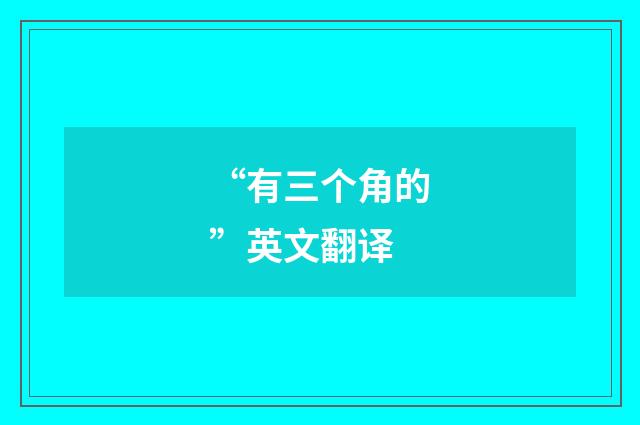 “有三个角的”英文翻译