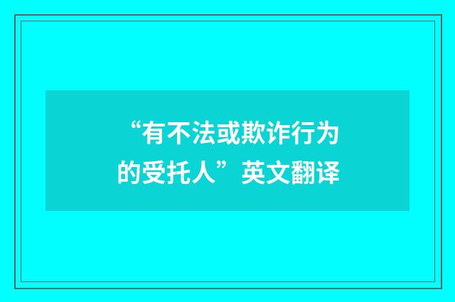 “有不法或欺诈行为的受托人”英文翻译