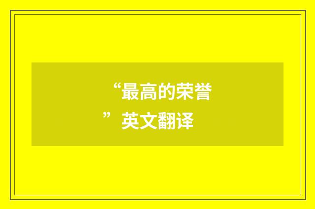 “最高的荣誉”英文翻译