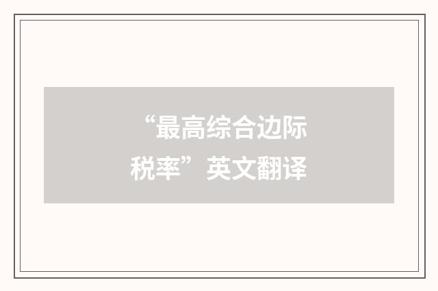 “最高综合边际税率”英文翻译