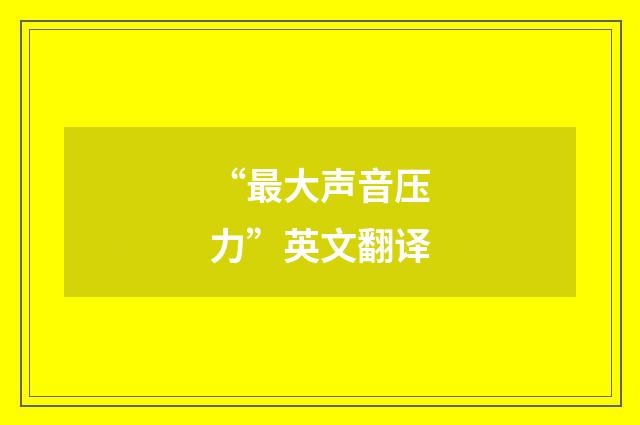 “最大声音压力”英文翻译