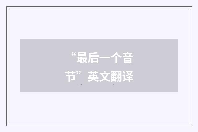 “最后一个音节”英文翻译