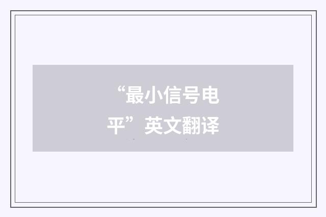 “最小信号电平”英文翻译