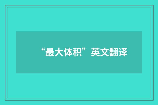 “最大体积”英文翻译