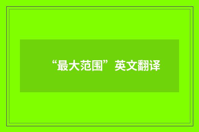 “最大范围”英文翻译