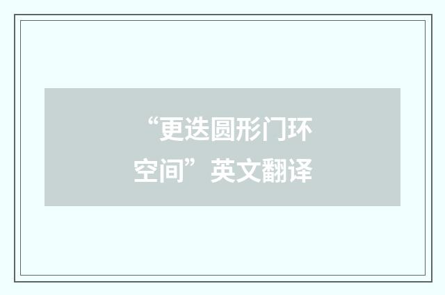 “更迭圆形门环空间”英文翻译