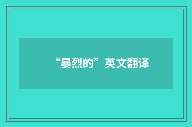 “暴烈的”英文翻译