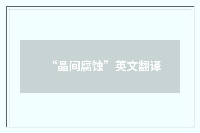 “晶间腐蚀”英文翻译