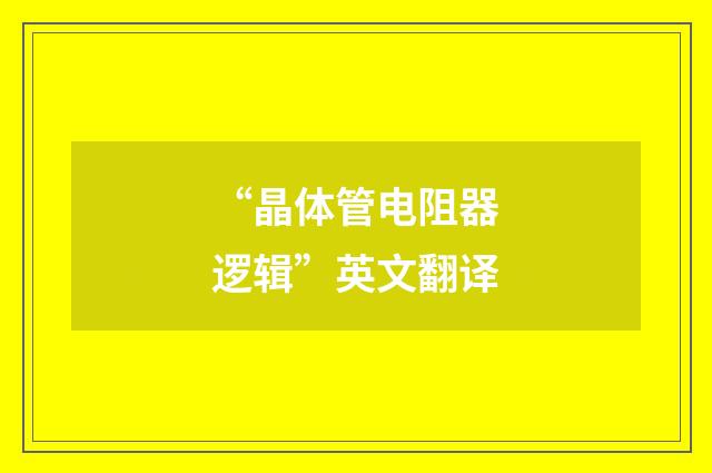 “晶体管电阻器逻辑”英文翻译