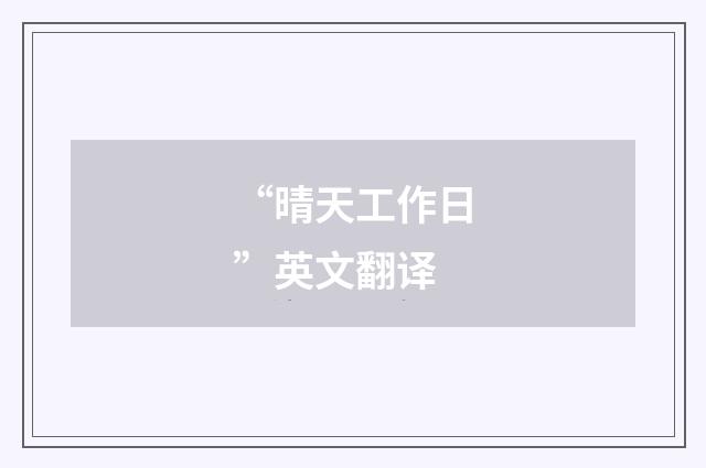 “晴天工作日”英文翻译