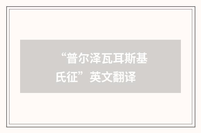 “普尔泽瓦耳斯基氏征”英文翻译