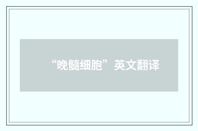 “晚髓细胞”英文翻译