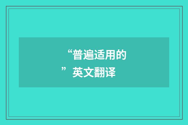 “普遍适用的”英文翻译