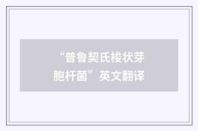 “普鲁契氏梭状芽胞杆菌”英文翻译