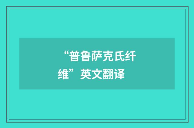 “普鲁萨克氏纤维”英文翻译