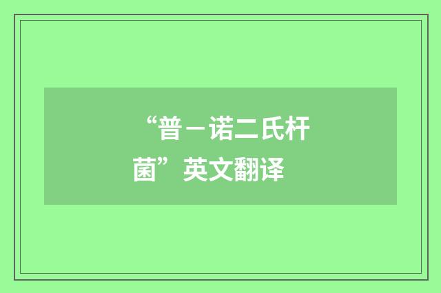“普－诺二氏杆菌”英文翻译