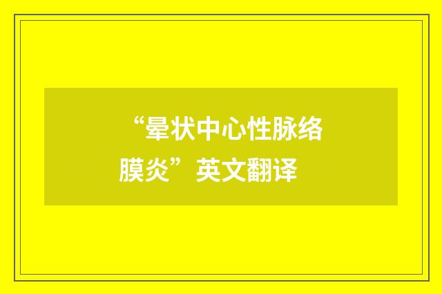 “晕状中心性脉络膜炎”英文翻译