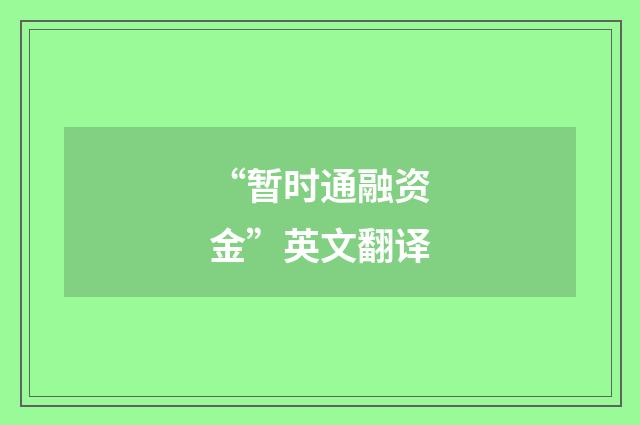“暂时通融资金”英文翻译