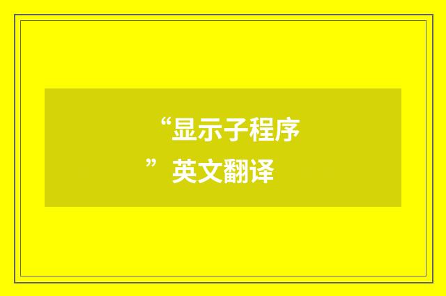 “显示子程序”英文翻译