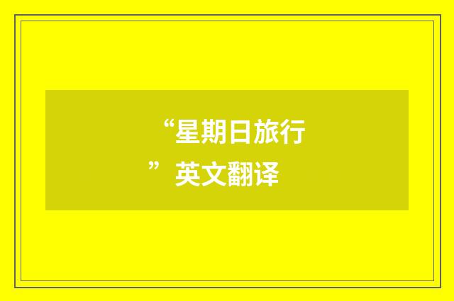 “星期日旅行”英文翻译