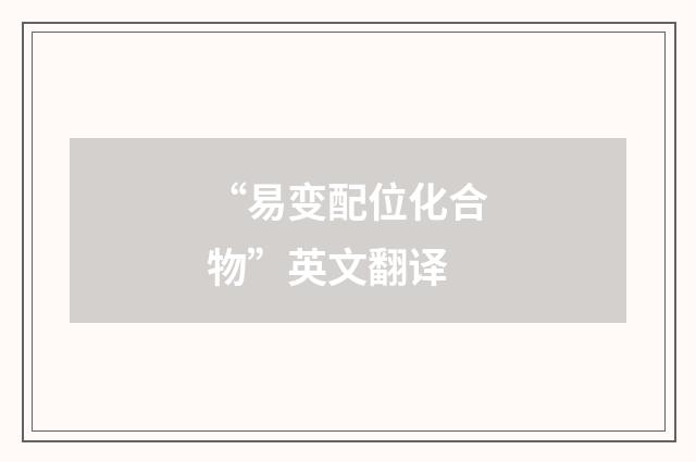 “易变配位化合物”英文翻译