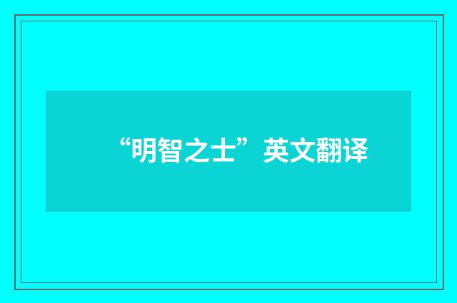 “明智之士”英文翻译