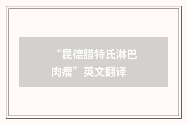 “昆德腊特氏淋巴肉瘤”英文翻译