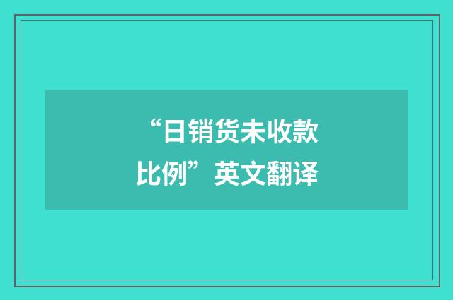 “日销货未收款比例”英文翻译