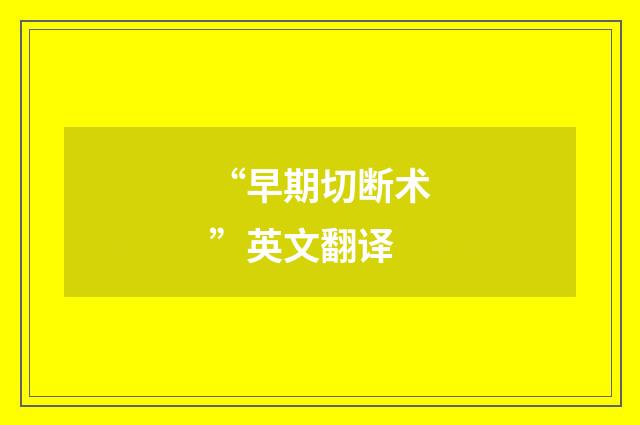 “早期切断术”英文翻译