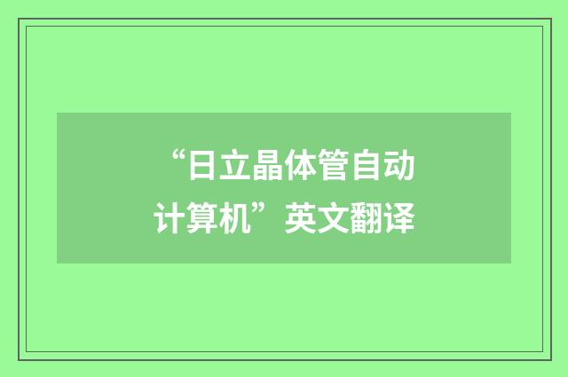 “日立晶体管自动计算机”英文翻译