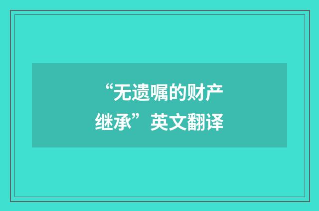 “无遗嘱的财产继承”英文翻译