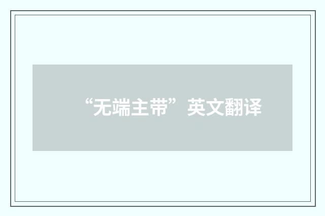 “无端主带”英文翻译