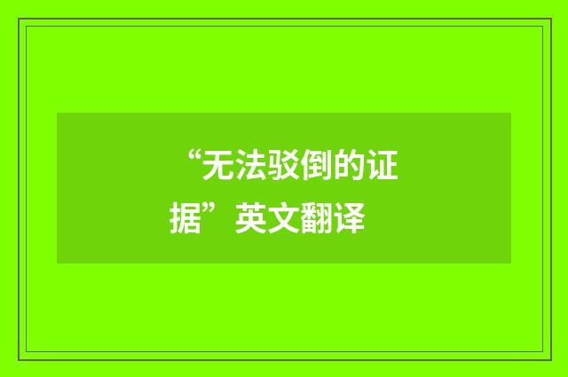 “无法驳倒的证据”英文翻译