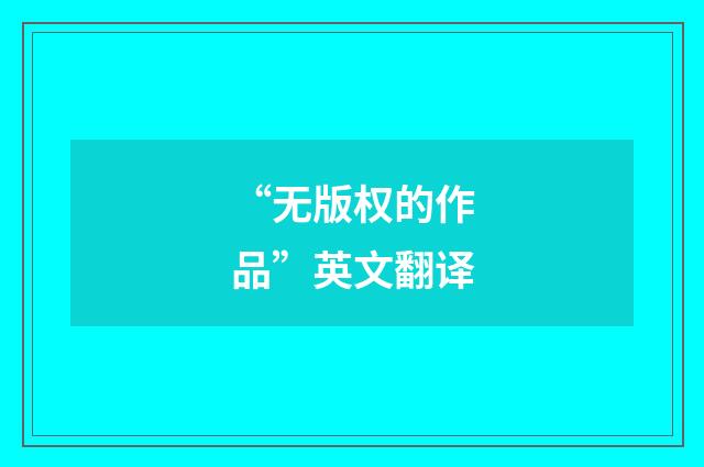 “无版权的作品”英文翻译