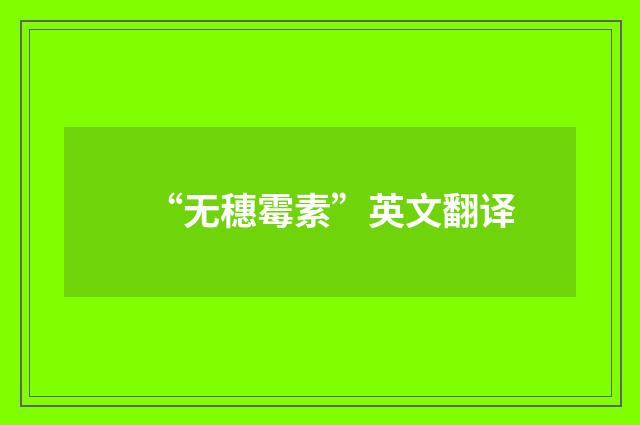 “无穗霉素”英文翻译