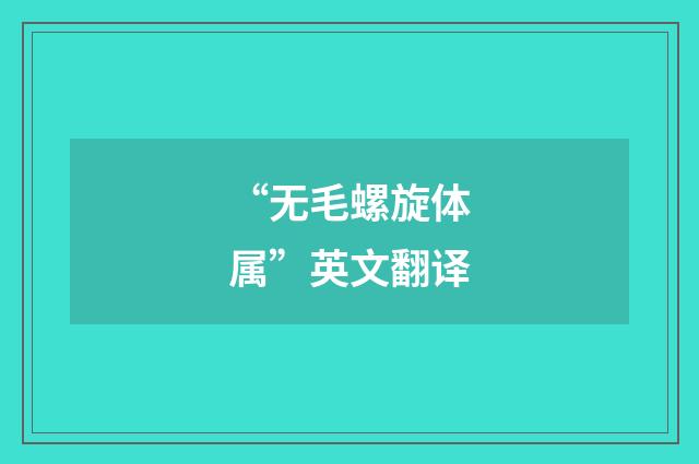 “无毛螺旋体属”英文翻译