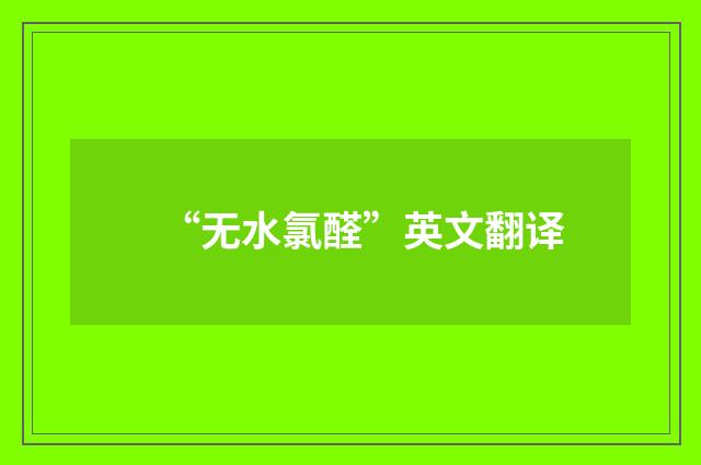 “无水氯醛”英文翻译