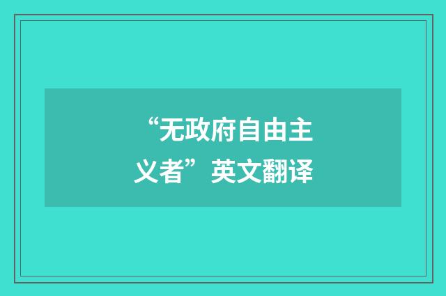 “无政府自由主义者”英文翻译