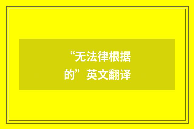 “无法律根据的”英文翻译
