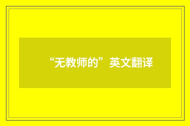 “无教师的”英文翻译